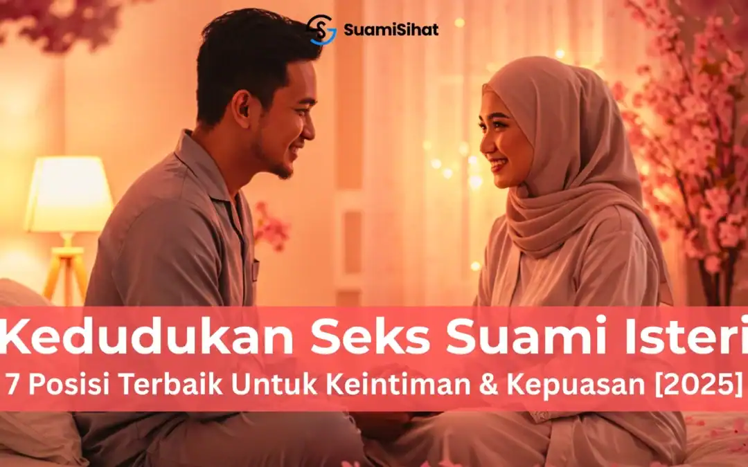 Kedudukan Seks Suami Isteri: 7 Posisi Terbaik Untuk Keintiman & Kepuasan [2025]