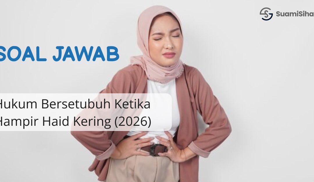 Soal Jawab: Hukum Bersetubuh Ketika Hampir Haid Kering (2026)