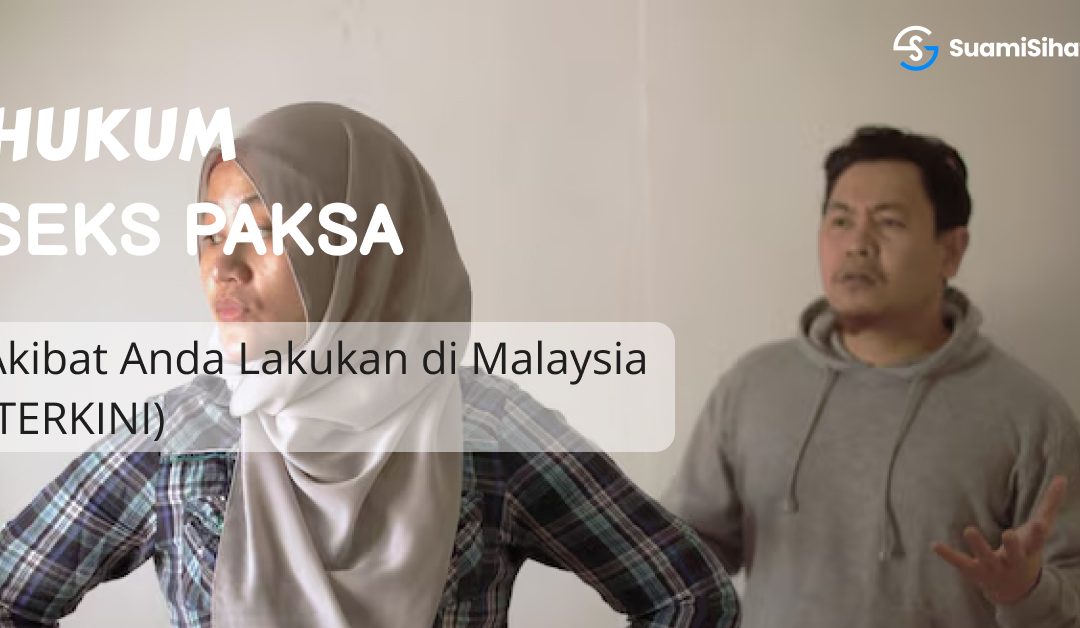 Hukum & Akibat Anda Lakukan Seks Paksa di Malaysia (TERKINI)