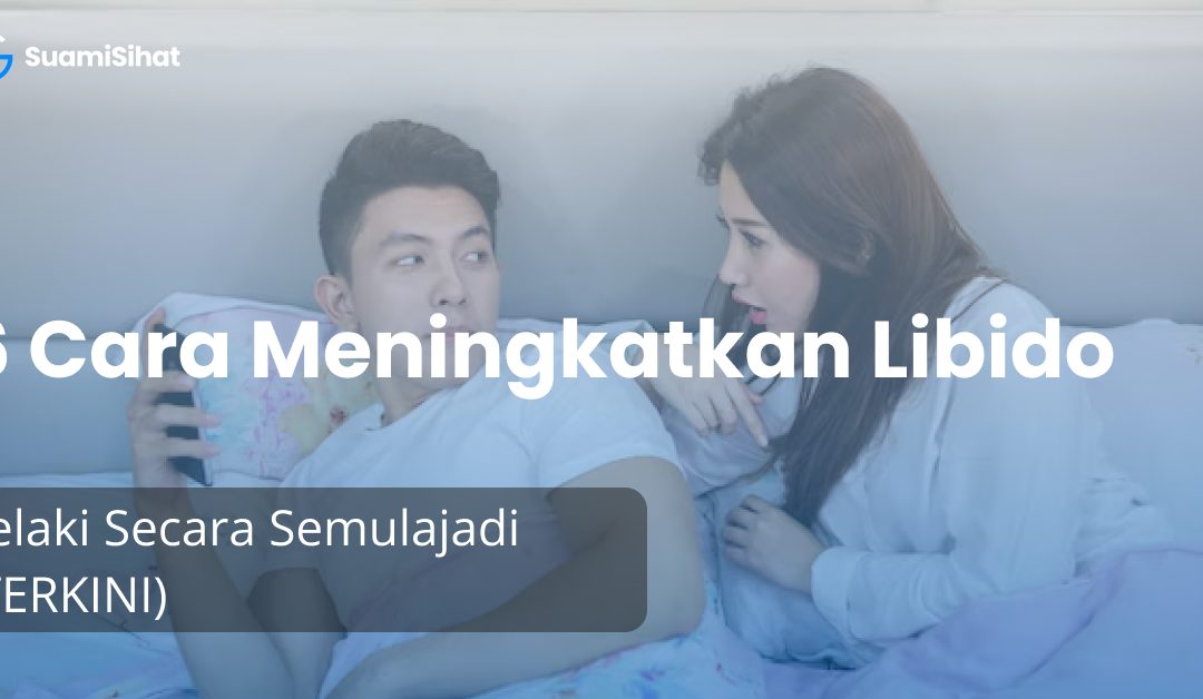 6 Cara Meningkatkan Libido Lelaki Secara Semulajadi (2026)