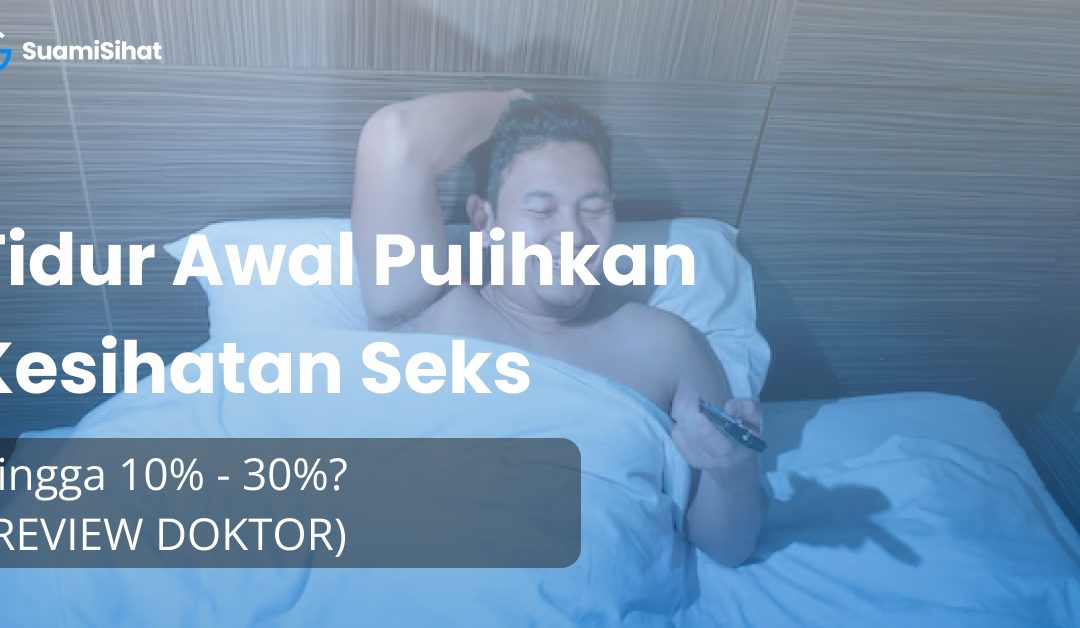 Tidur Awal Pulihkan Kesihatan Seks Anda Hingga 10%? (Review)