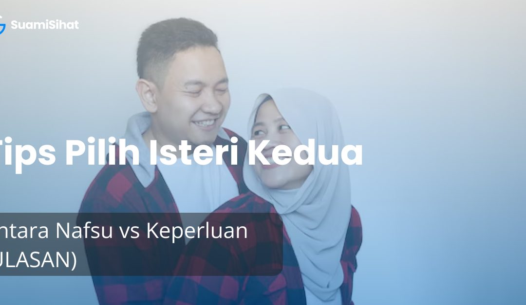 Tips Pilih Isteri Kedua : Antara Nafsu vs Keperluan (ULASAN)