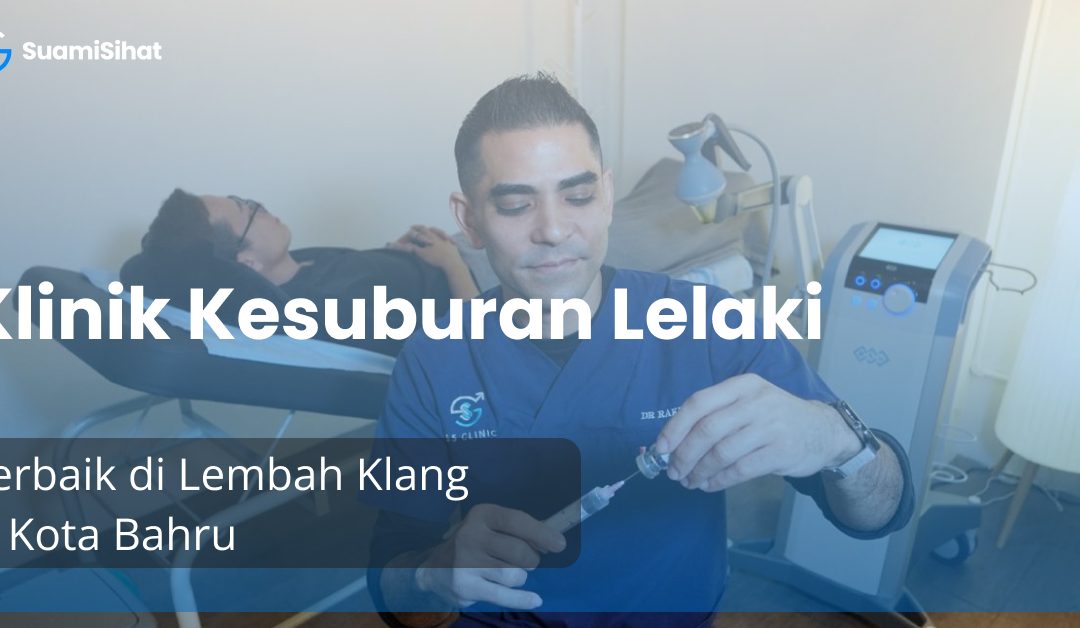 Klinik Kesuburan Lelaki Terbaik di Lembah Klang & Kota Bahru