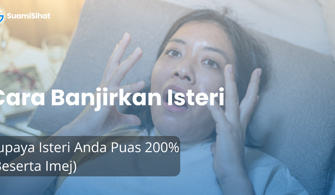 Cara Banjirkan Isteri Supaya Dia Puas 200% (Beserta Imej)